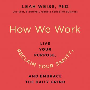 How We Work: Live Your Purpose, Reclaim Your Sanity, and Embrace the Daily Grind sample.