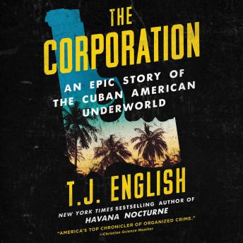 Corporation: An Epic Story of the Cuban American Underworld, T. J. English