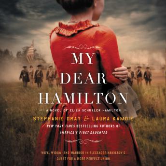 My Dear Hamilton: A Novel of Eliza Schuyler Hamilton, Laura Kamoie, Stephanie Dray