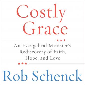 Costly Grace: An Evangelical Minister's Rediscovery of Faith, Hope, and Love