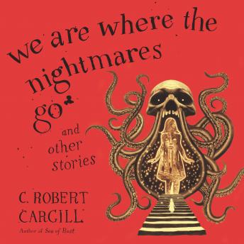 Download We Are Where the Nightmares Go and Other Stories by C. Robert Cargill