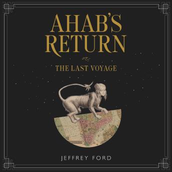 Ahab's Return: or, The Last Voyage, Audio book by Jeffrey Ford
