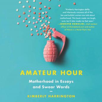 Amateur Hour: Motherhood in Essays and Swear Words, Kimberly Harrington