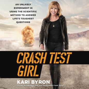 Crash Test Girl: An Unlikely Experiment in Using the Scientific Method to Answer Life’s Toughest Questions, Audio book by Kari Byron