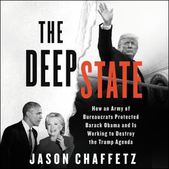 Download Deep State: How an Army of Bureaucrats Protected Barack Obama and Is Working to Destroy the Trump Agenda by Jason Chaffetz