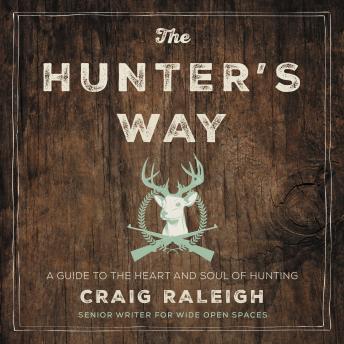 Hunter's Way: A Guide to the Heart and Soul of Hunting, Audio book by Craig Raleigh