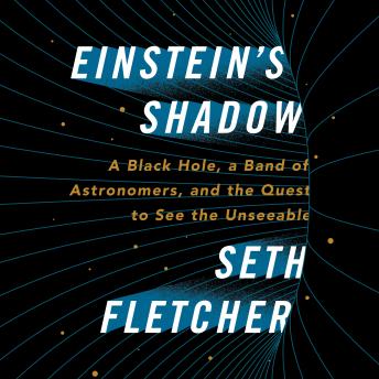 Download Einstein's Shadow: The Inside Story of Astronomers' Decades-Long Quest to Take the First Picture of a Black Hole by Seth Fletcher