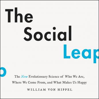 Listen Social Leap: The New Evolutionary Science of Who We Are, Where We Come From, and What Makes Us Happy