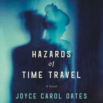 Hazards of Time Travel: A Novel, Audio book by Joyce Carol Oates