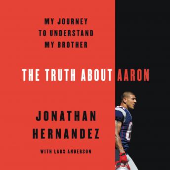 Download Truth About Aaron: My Journey to Understand My Brother by Jonathan Hernandez