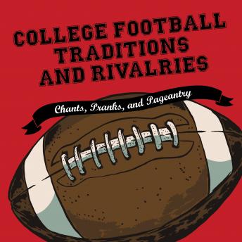 College Football Traditions and Rivalries: Chants, Pranks, and Pageantry, Audio book by Morrow Gift