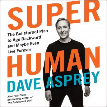 Download Super Human: The Bulletproof Plan to Age Backward and Maybe Even Live Forever by Dave Asprey