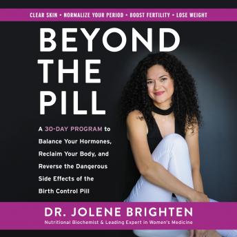 Download Beyond the Pill: A 30-Day Program to Balance Your Hormones, Reclaim Your Body, and Reverse the Dangerous Side Effects of the Birth Control Pill by Jolene Brighten