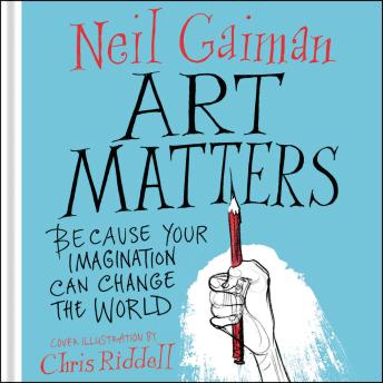 Art Matters: Because Your Imagination Can Change the World, Chris Riddell, Neil Gaiman