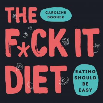 F*ck It Diet: Eating Should Be Easy, Caroline Dooner
