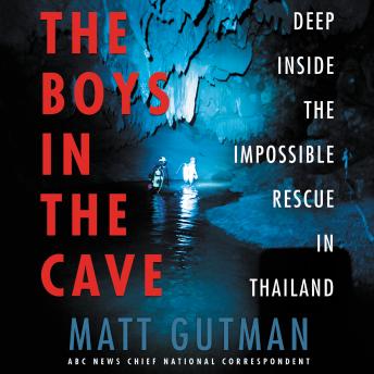 Download Boys in the Cave: Deep Inside the Impossible Rescue in Thailand by Matt Gutman