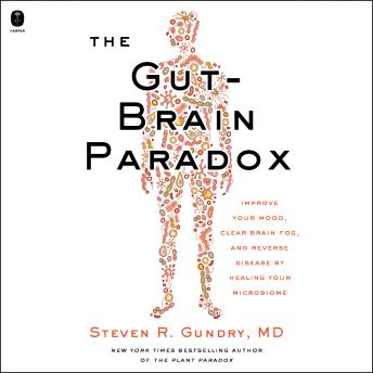 The Gut-Brain Paradox: Improve Your Mood, Clear Brain Fog, and Reverse Disease by Healing Your Microbiome