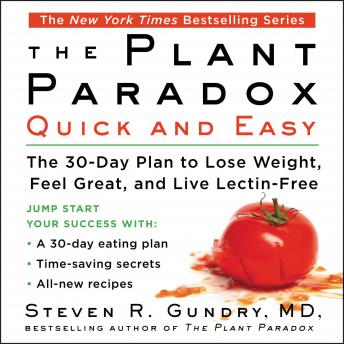 Download Plant Paradox Quick and Easy: The 30-Day Plan to Lose Weight, Feel Great, and Live Lectin-Free by Steven R. Gundry, M.D.