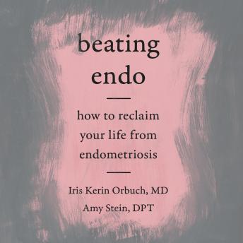 Download Beating Endo: How to Reclaim Your Life from Endometriosis by Iris Kerin Orbuch Md, Amy Stein Dpt