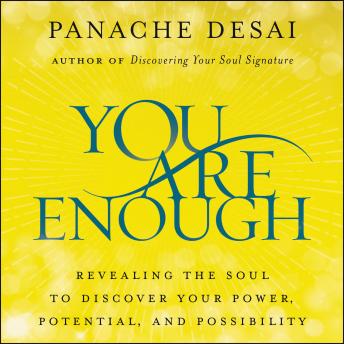 Download You Are Enough: Revealing the Soul to Discover Your Power, Potential, and Possibility by Panache Desai