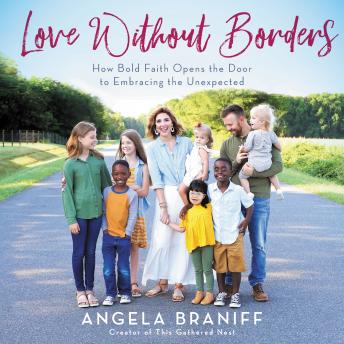 Download Best Audiobooks Religion and Spirituality Love Without Borders: How Bold Faith Opens the Door to Embracing the Unexpected by Angela Braniff Free Audiobooks Religion and Spirituality free audiobooks and podcast