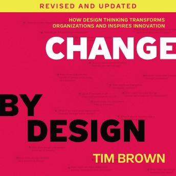 Change by Design, Revised and Updated: How Design Thinking Transforms Organizations and Inspires Innovation, Audio book by Tim Brown