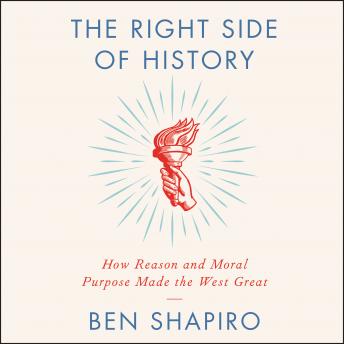 Download Right Side of History: How Reason and Moral Purpose Made the West Great by Ben Shapiro