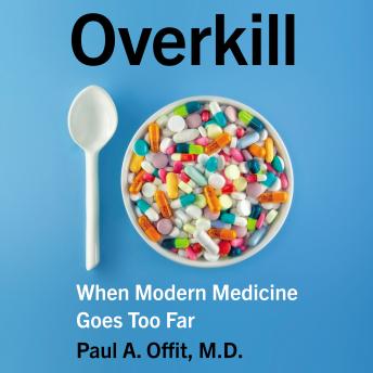 Overkill: When Modern Medicine Goes Too Far, Audio book by Paul A. Offit
