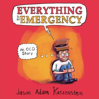 Download Everything is an Emergency: An OCD Story by Jason Adam Katzenstein