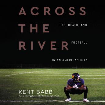 Download Across the River: Life, Death, and Football in an American City by Kent Babb