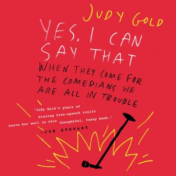 Yes, I Can Say That: When They Come for the Comedians, We Are All in Trouble, Judy Gold