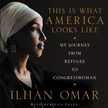 This Is What America Looks Like: My Journey from Refugee to Congresswoman, Ilhan Omar