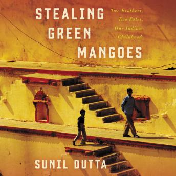 Stealing Green Mangoes: Two Brothers, Two Fates, One Indian Childhood