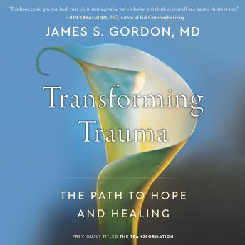 Transforming Trauma: The Path to Hope and Healing, Audio book by James S. Gordon