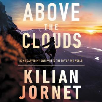 Download Above the Clouds: How I Carved My Own Path to the Top of the World by Kilian Jornet