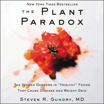 Download Plant Paradox: The Hidden Dangers in 'Healthy' Foods That Cause Disease and Weight Gain by Steven R. Gundry, M.D.