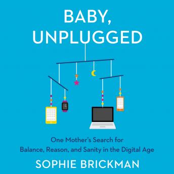 Baby, Unplugged: One Mother’s Search for Balance, Reason, and Sanity in the Digital Age