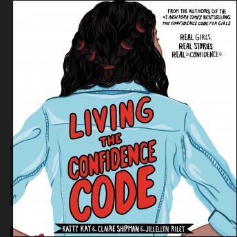 Listen Living the Confidence Code: Real Girls. Real Stories. Real Confidence. By Jillellyn Riley Audiobook audiobook