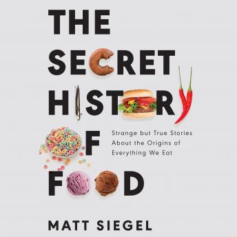 Secret History of Food: Strange but True Stories About the Origins of Everything We Eat sample.