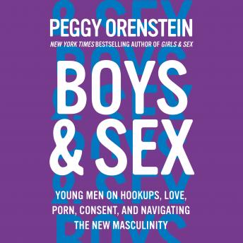 Boys & Sex: Young Men on Hookups, Love, Porn, Consent, and Navigating the New Masculinity, Audio book by Peggy Orenstein
