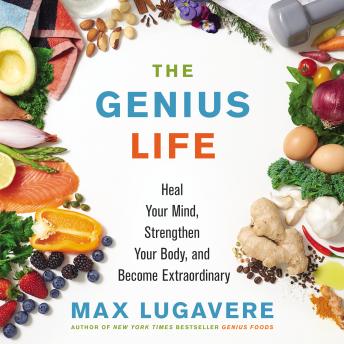 Download Genius Life: Heal Your Mind, Strengthen Your Body, and Become Extraordinary by Max Lugavere