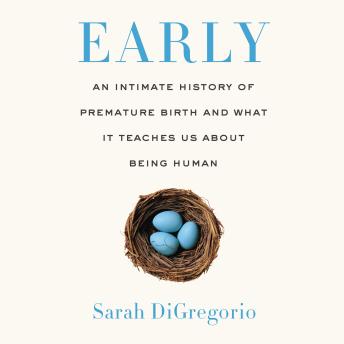 Get Best Audiobooks Science and Technology Early: An Intimate History of Premature Birth and What It Teaches Us About Being Human by Sarah Digregorio Audiobook Free Online Science and Technology free audiobooks and podcast