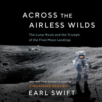 Download Across the Airless Wilds: The Lunar Rover and the Triumph of the Final Moon Landings by Earl Swift