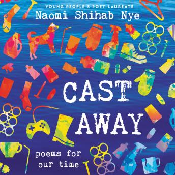 Cast Away: Poems for Our Time, Naomi Shihab Nye