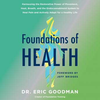 Download Foundations of Health: Harnessing the Restorative Power of Movement, Heat, Breath, and the Endocannabinoid System to Heal Pain and Actively Adapt for a Healthy Life by Eric Goodman