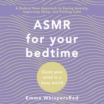 ASMR for Bed Time: Quiet Your Mind in a Busy World, Emma Whispersred