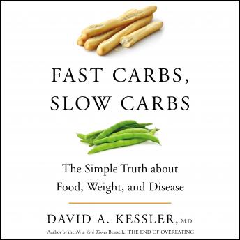 Fast Carbs, Slow Carbs: The Simple Truth about Food, Weight, and Disease, David A. Kessler