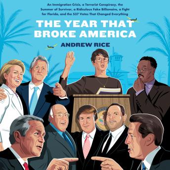 Download Year That Broke America: An Immigration Crisis, a Terrorist Conspiracy, the Summer of Survivor, a Ridiculous Fake Billionaire, a Fight for Florida, and the 537 Votes That Changed Everything by Andrew Rice