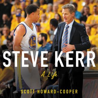 Steve Kerr: A Life, Audio book by Scott Howard-Cooper