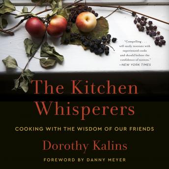 Kitchen Whisperers: Cooking with the Wisdom of Our Friends, Dorothy Kalins